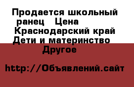 Продается школьный ранец › Цена ­ 3 000 - Краснодарский край Дети и материнство » Другое   